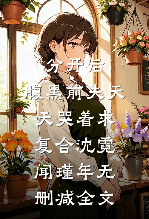 分开后，腹黑前夫天天哭着求复合沈霓闻瑾年无删减全文