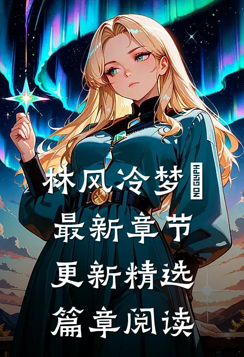 林风冷梦娢最新章节更新精选篇章阅读