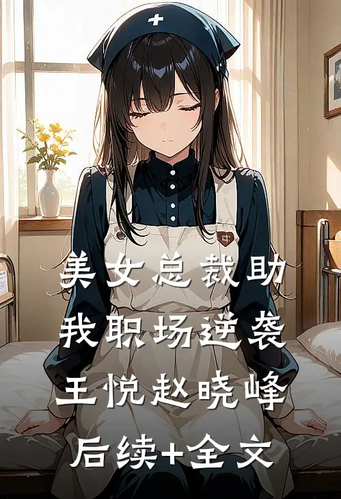 美女总裁助我职场逆袭王悦赵晓峰后续+全文