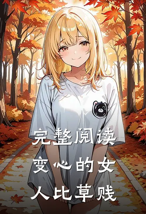 完整阅读变心的女人比草贱