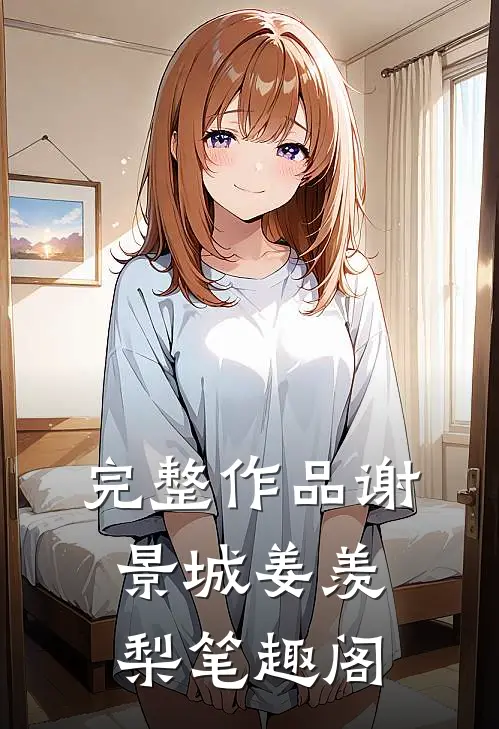完整作品谢景城姜羡梨笔趣阁