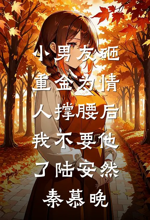 小男友砸重金为情人撑腰后，我不要他了陆安然秦慕晚