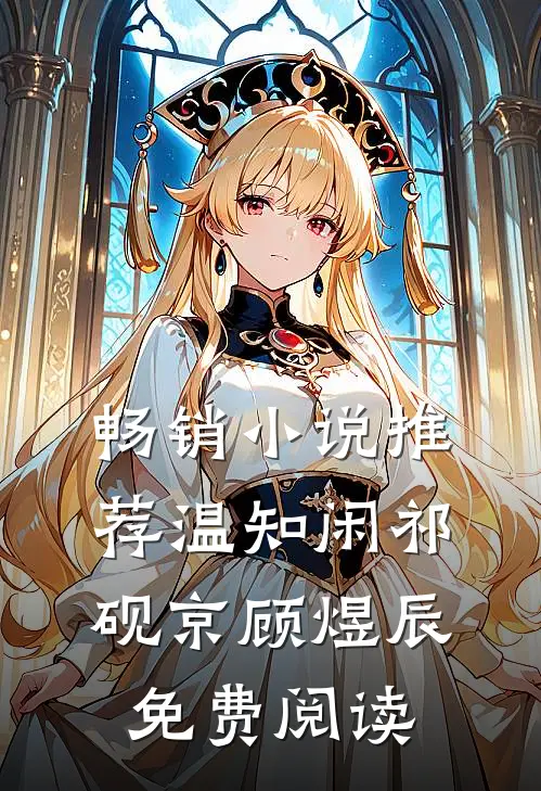 畅销小说推荐温知闲祁砚京顾煜辰免费阅读