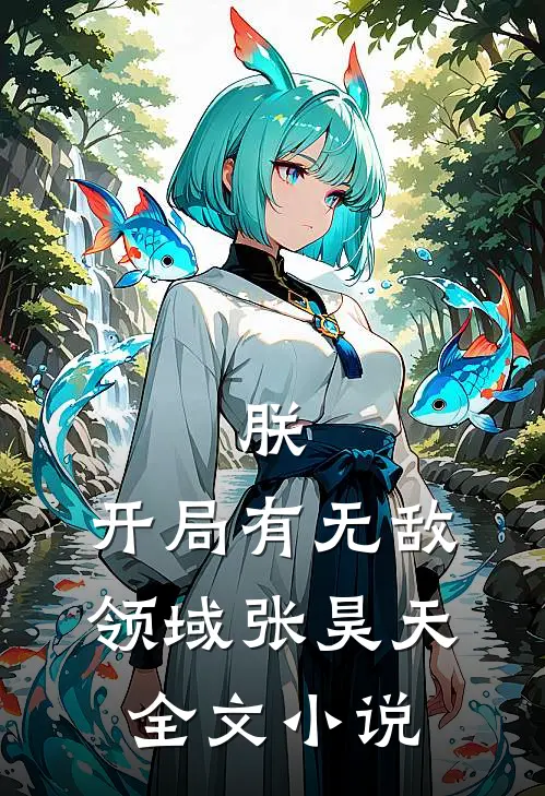 朕,开局有无敌领域张昊天全文小说