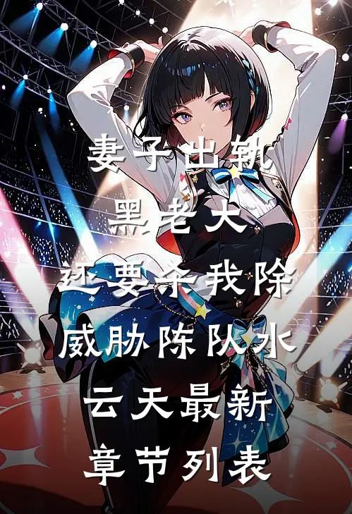 妻子出轨黑老大，还要杀我除威胁陈队水云天最新章节列表