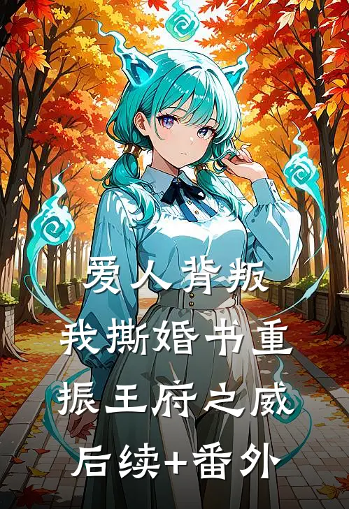 爱人背叛，我撕婚书重振王府之威后续+番外