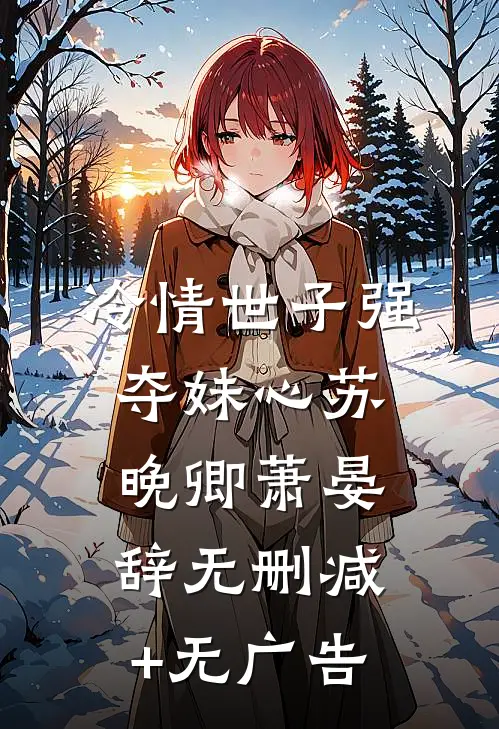冷情世子强夺妹心苏晚卿萧晏辞无删减+无广告