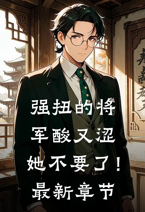 强扭的将军酸又涩，她不要了！最新章节
