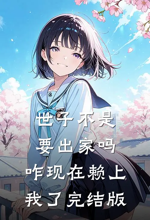 世子不是要出家吗，咋现在赖上我了完结版