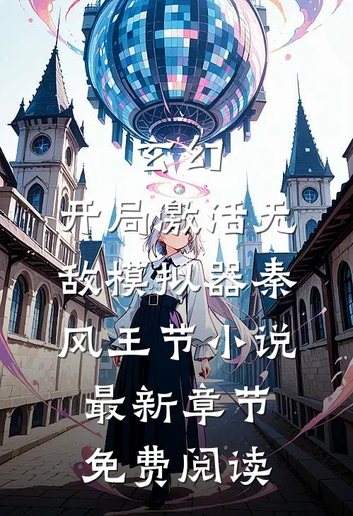 玄幻：开局激活无敌模拟器秦风王节小说最新章节免费阅读