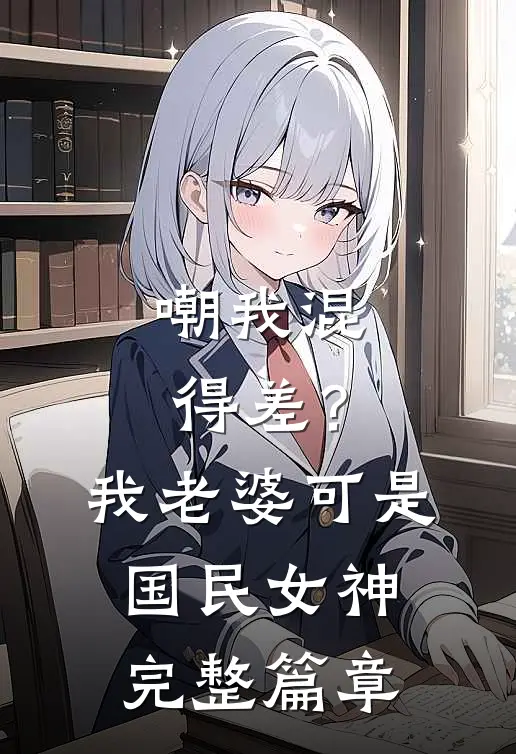 嘲我混得差？我老婆可是国民女神完整篇章