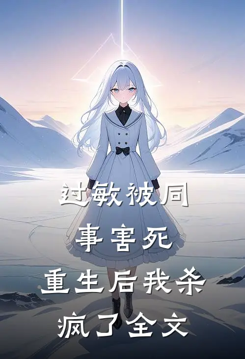 过敏被同事害死，重生后我杀疯了全文