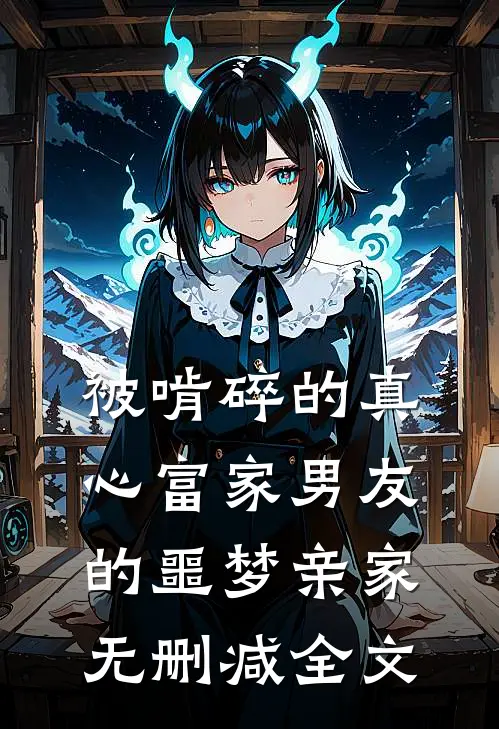 被啃碎的真心富家男友的噩梦亲家无删减全文