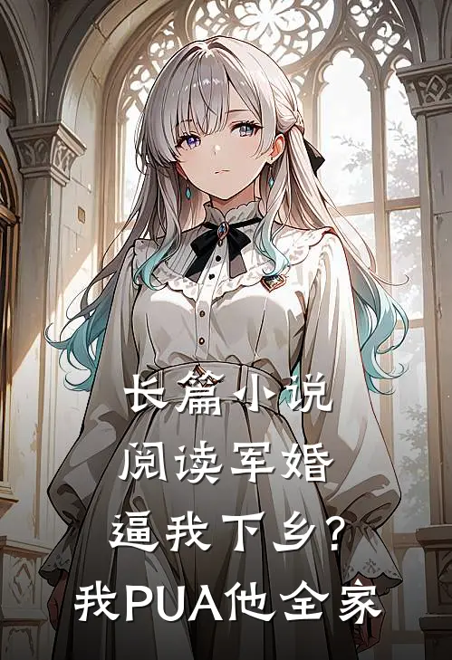 长篇小说阅读军婚:逼我下乡?我PUA他全家