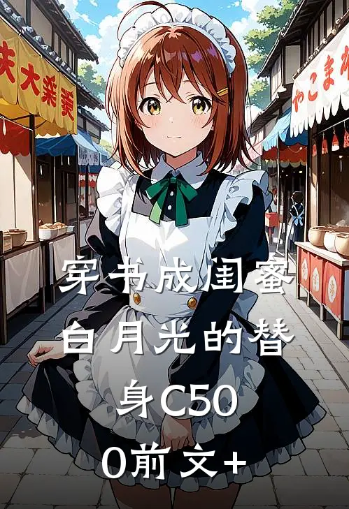 穿书成闺蜜白月光的替身C500前文+