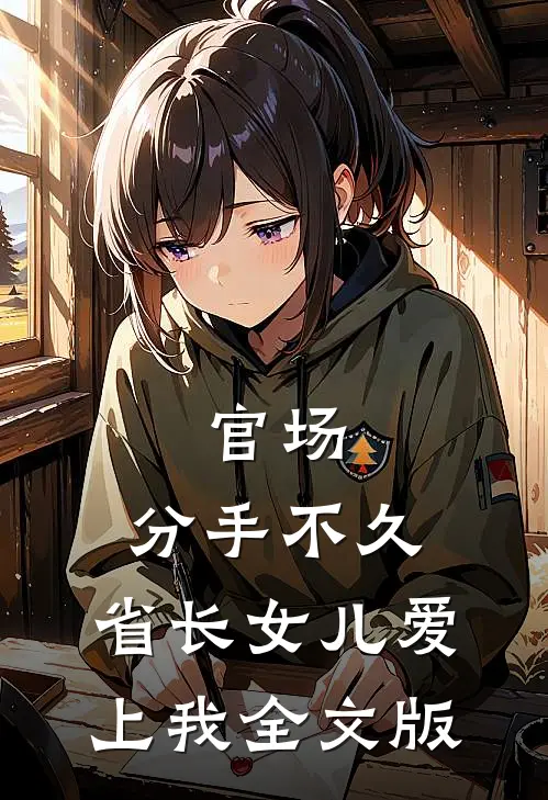 官场：分手不久，省长女儿爱上我全文版