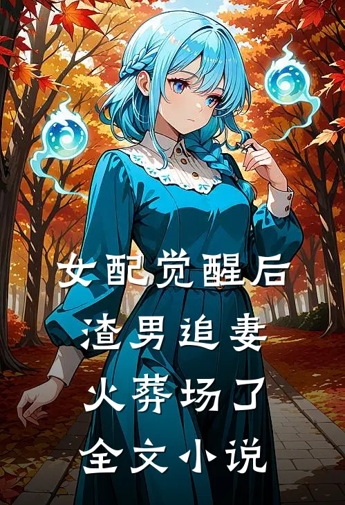 女配觉醒后，渣男追妻火葬场了全文小说