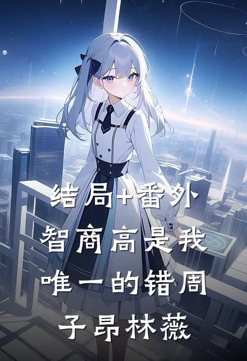 结局+番外智商高是我唯一的错周子昂林薇