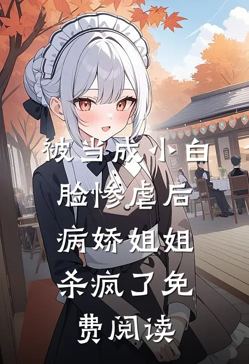 被当成小白脸惨虐后，病娇姐姐杀疯了免费阅读