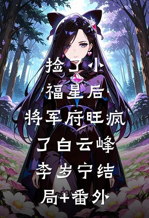 捡了小福星后，将军府旺疯了白云峰李岁宁结局+番外