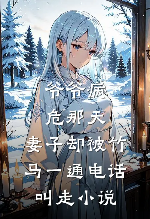 爷爷病危那天，妻子却被竹马一通电话叫走小说