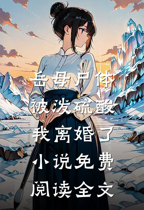 岳母尸体被泼硫酸，我离婚了小说免费阅读全文