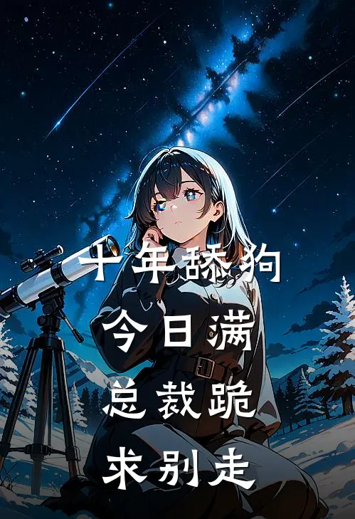 十年舔狗今日满，总裁跪求别走