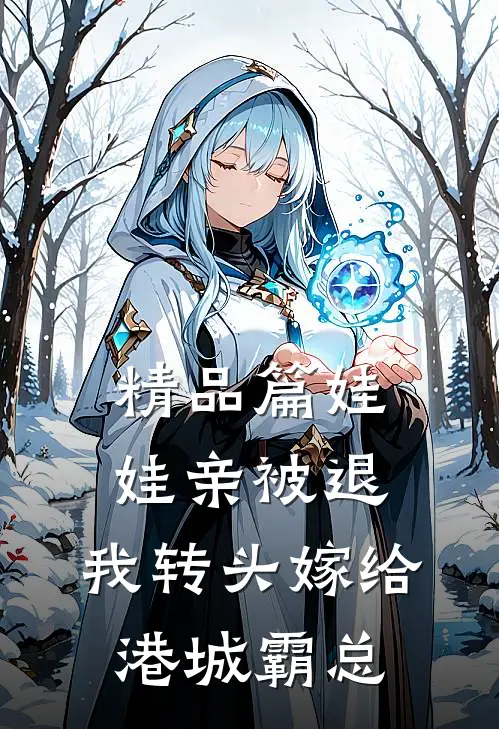 精品篇娃娃亲被退，我转头嫁给港城霸总