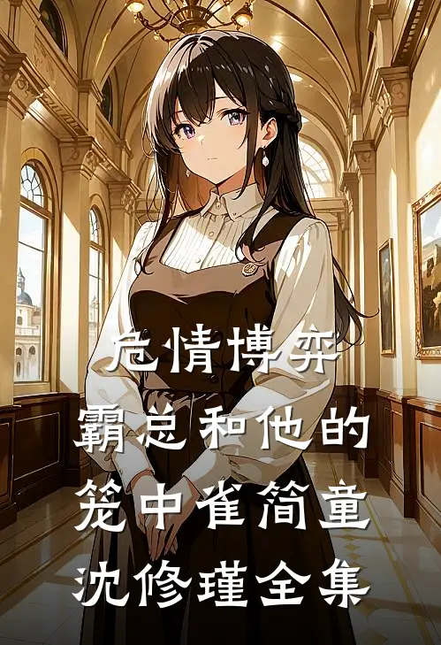 危情博弈：霸总和他的笼中雀简童沈修瑾全集