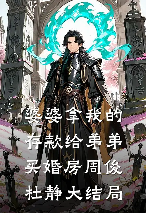 婆婆拿我的存款给弟弟买婚房周俊杜静大结局
