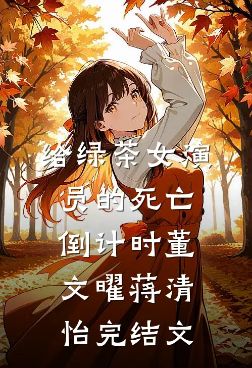 给绿茶女演员的死亡倒计时董文曜蒋清怡完结文