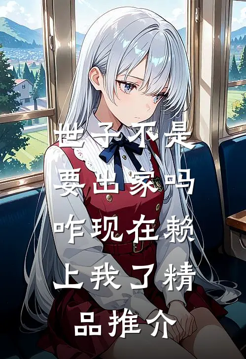 世子不是要出家吗，咋现在赖上我了精品推介