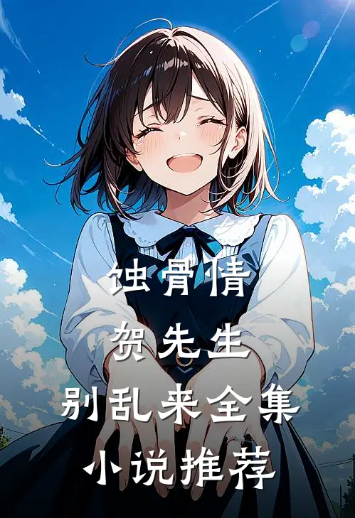 蚀骨情：贺先生，别乱来全集小说推荐