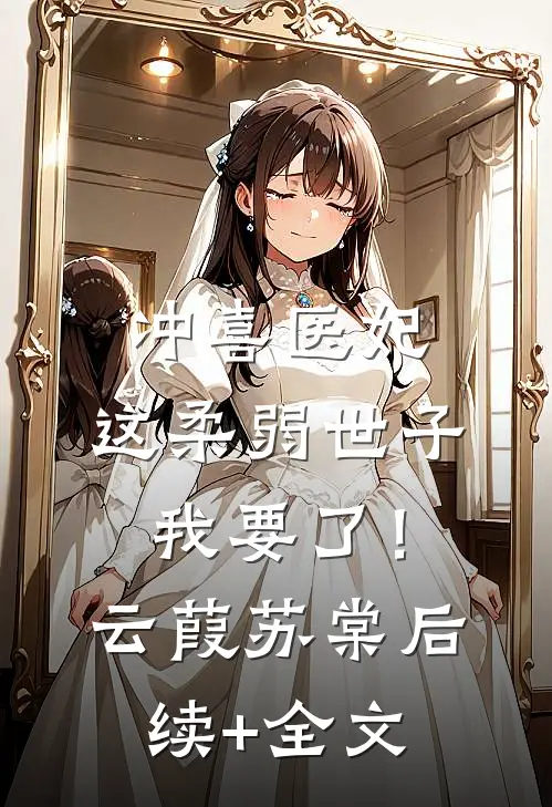 冲喜医妃：这柔弱世子我要了！云葭苏棠后续+全文