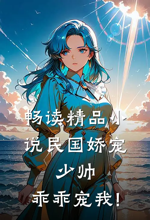 畅读精品小说民国娇宠:少帅,乖乖宠我!