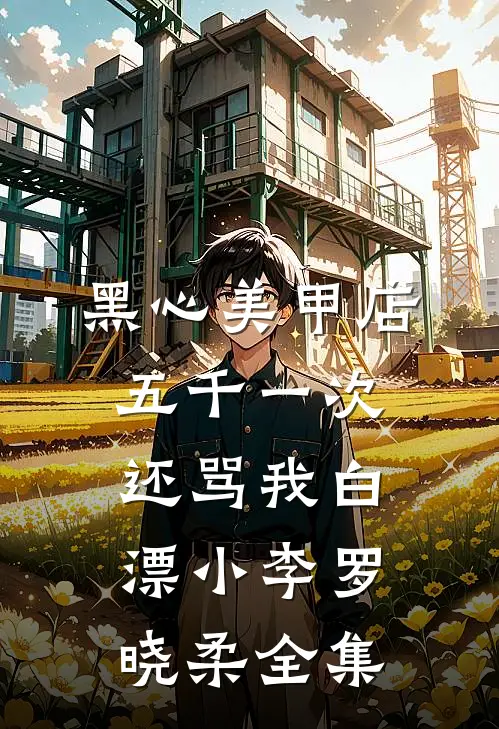 黑心美甲店，五千一次还骂我白漂小李罗晓柔 全集