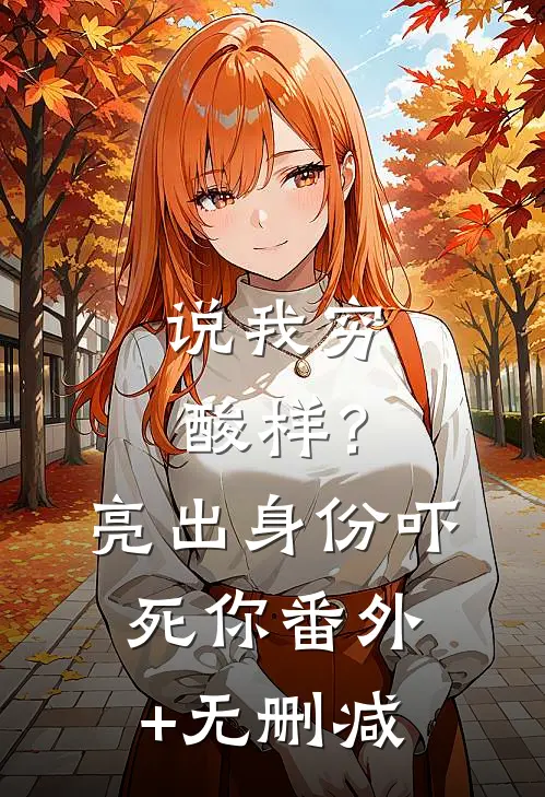 说我穷酸样？亮出身份吓死你番外+无删减