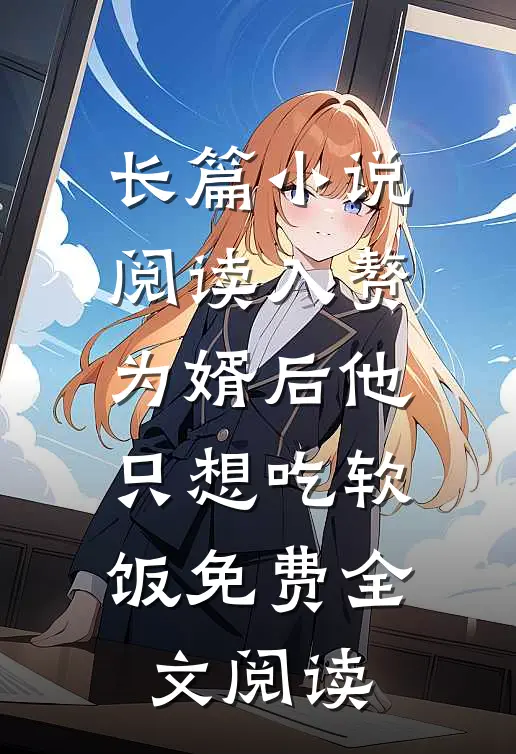 长篇小说阅读入赘为婿后他只想吃软饭免费全文阅读
