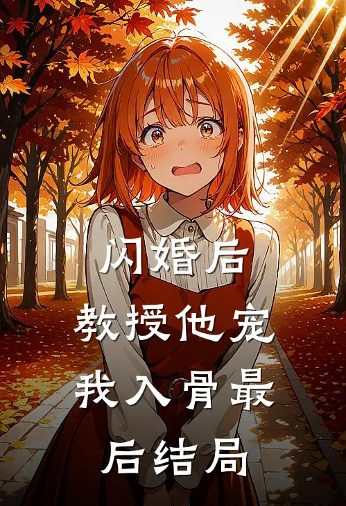 闪婚后，教授他宠我入骨最后结局
