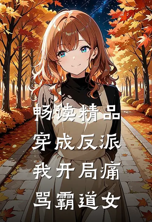 畅读精品穿成反派，我开局痛骂霸道女