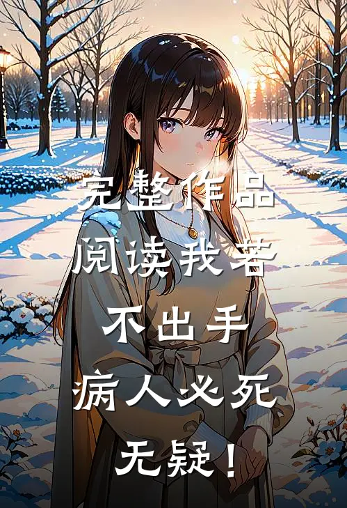 完整作品阅读我若不出手，病人必死无疑！