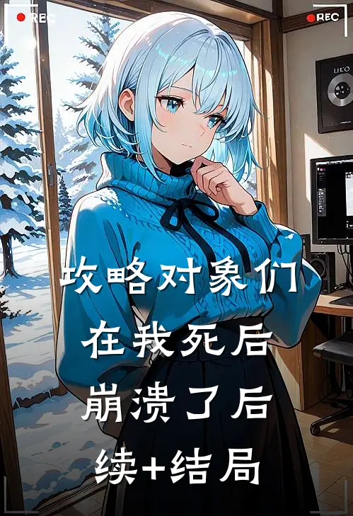 攻略对象们在我死后崩溃了后续+结局