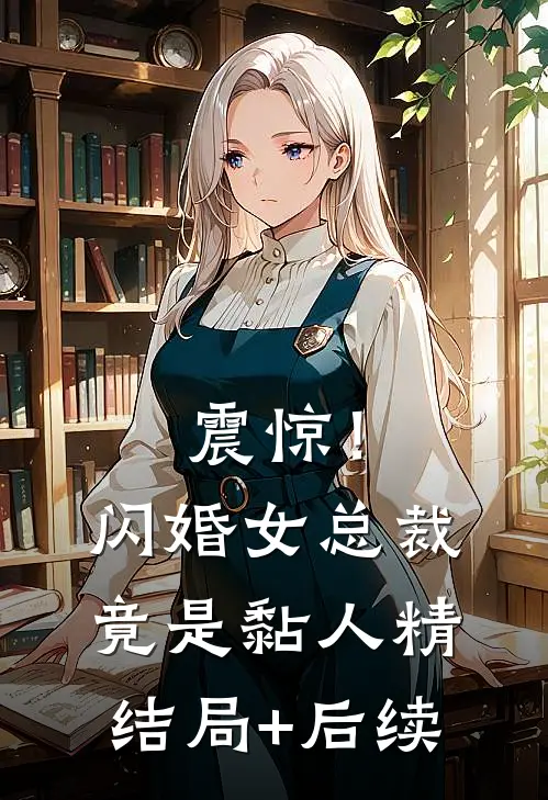 震惊！闪婚女总裁竟是黏人精结局+后续