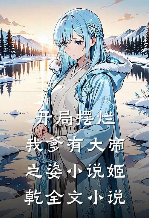 开局摆烂,我爹有大帝之姿小说姬乾全文小说