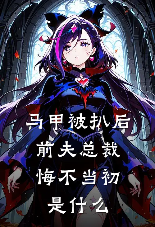 马甲被扒后，前夫总裁悔不当初是什么