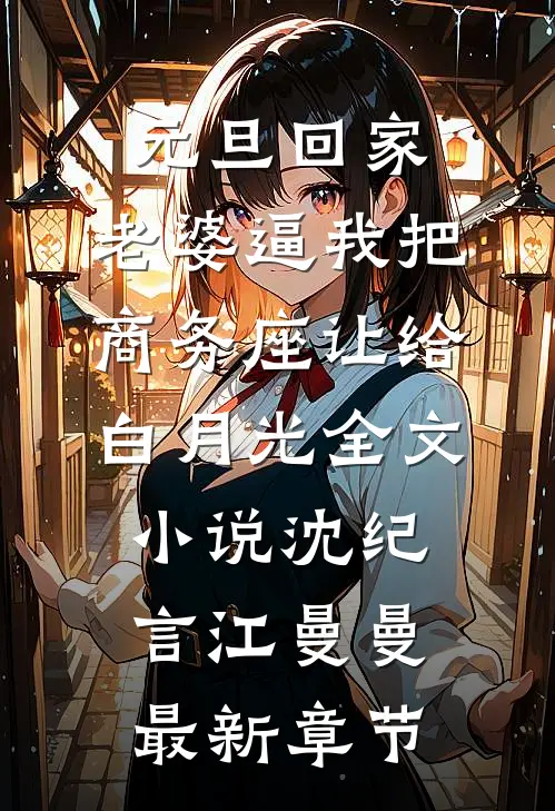 元旦回家，老婆逼我把商务座让给白月光全文小说沈纪言江曼曼最新章节
