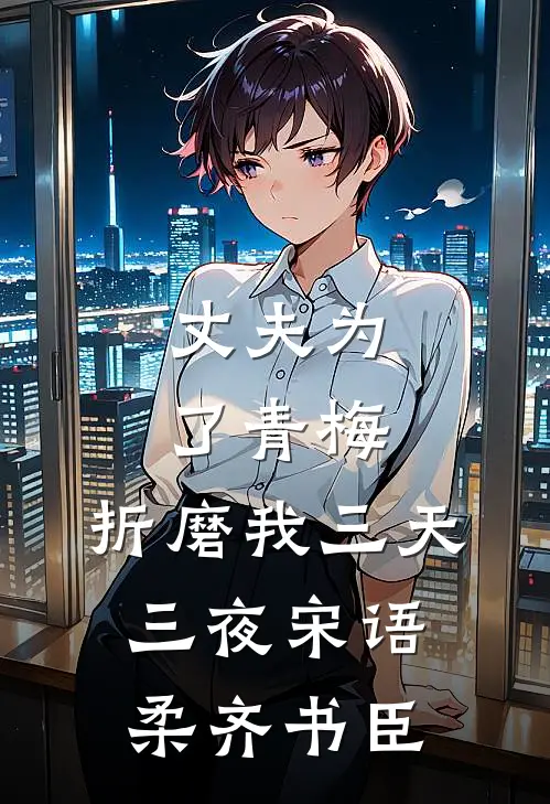 丈夫为了青梅，折磨我三天三夜宋语柔齐书臣