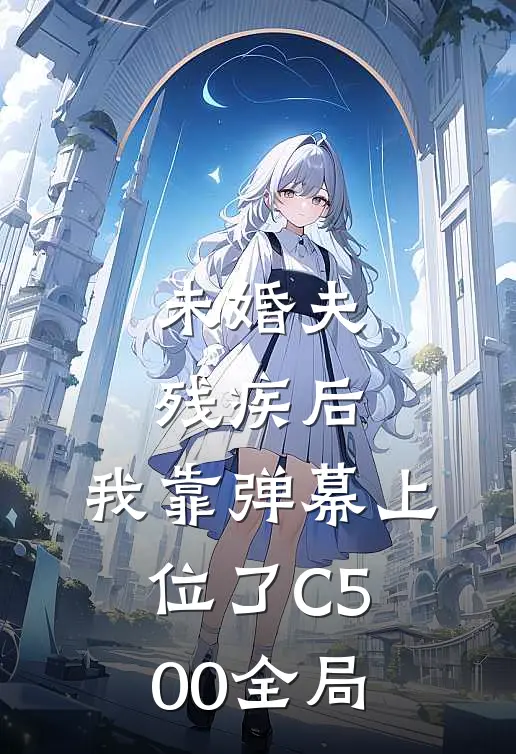 未婚夫残疾后，我靠弹幕上位了C500全局