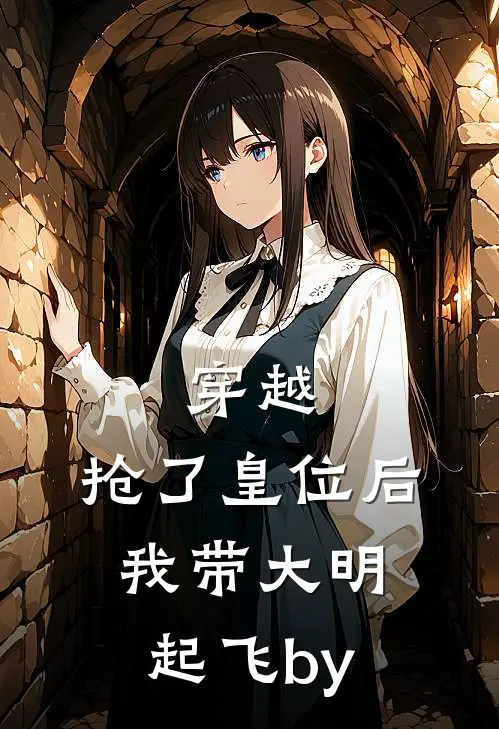 穿越：抢了皇位后，我带大明起飞by