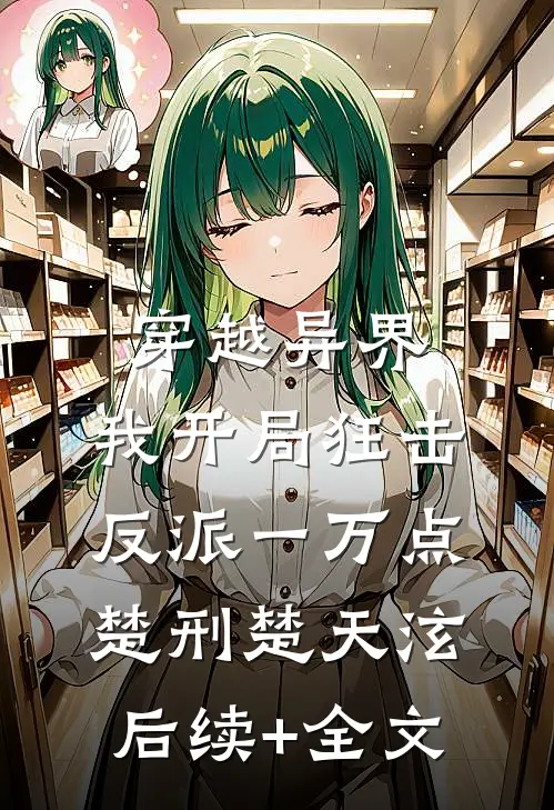 穿越异界，我开局狂击反派一万点楚刑楚天泫后续+全文